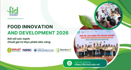 CUỘC THI FOOD INNOVATION AND DEVELOPMENT 2026 (FID 2026) VỚI CHỦ ĐỀ: “KẾT NỐI SỨC MẠNH CHUỖI GIÁ TRỊ THỰC PHẨM BỀN VỮNG”