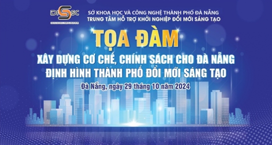 TỌA ĐÀM “XÂY DỰNG CƠ CHẾ, CHÍNH SÁCH CHO ĐÀ NẴNG - ĐỊNH HÌNH THÀNH PHỐ ĐỔI MỚI SÁNG TẠO”